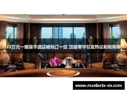 22万元一晚豪华酒店被抢订一空 顶级奢华引发热议和抢购潮
