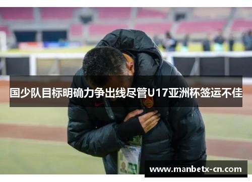国少队目标明确力争出线尽管U17亚洲杯签运不佳