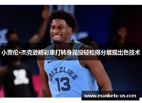 小贾伦·杰克逊精彩单打转身抛投轻松得分展现出色技术